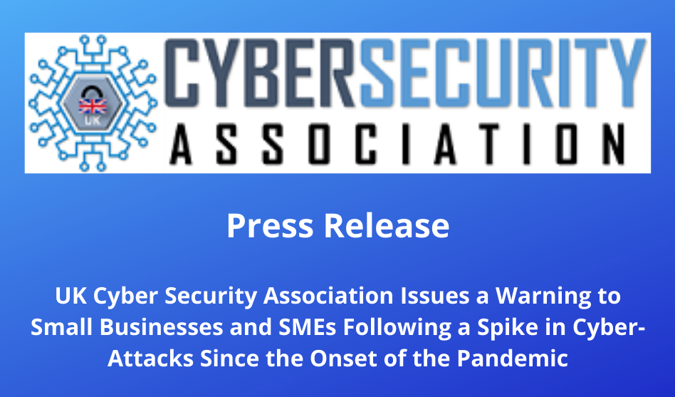 UK Cyber Security Association Issues a Warning to Small Businesses and SMEs Following a Spike in Cyber-Attacks Since the Onset of the Pandemic